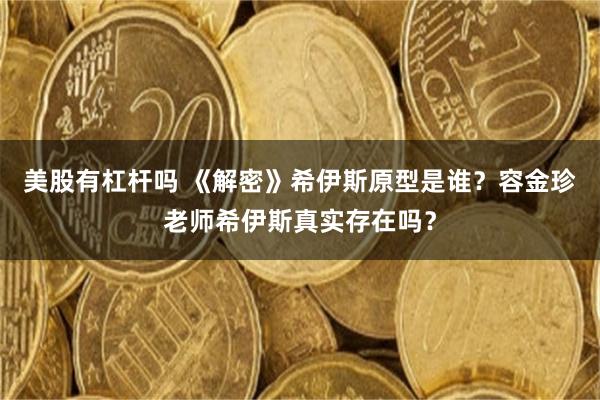 美股有杠杆吗 《解密》希伊斯原型是谁？容金珍老师希伊斯真实存在吗？