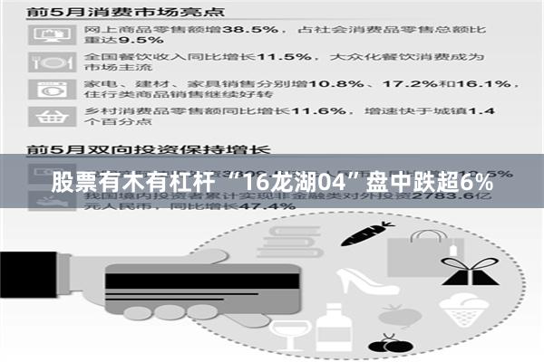 股票有木有杠杆 “16龙湖04”盘中跌超6%