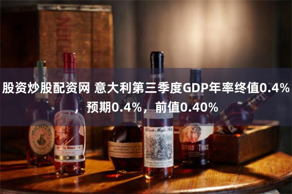 股资炒股配资网 意大利第三季度GDP年率终值0.4%，预期0.4%，前值0.40%