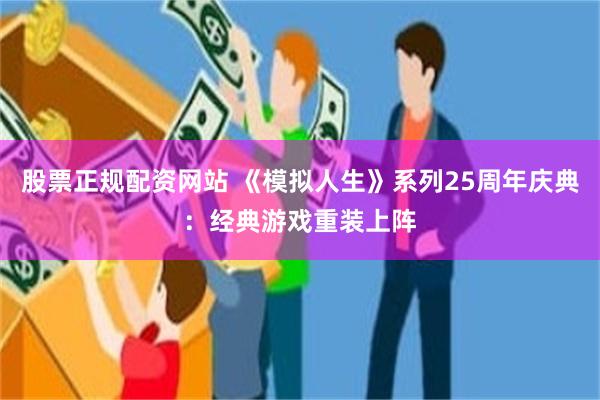 股票正规配资网站 《模拟人生》系列25周年庆典：经典游戏重装上阵