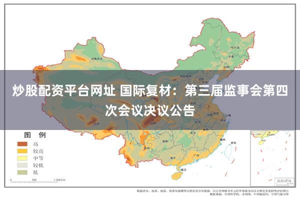 炒股配资平台网址 国际复材：第三届监事会第四次会议决议公告